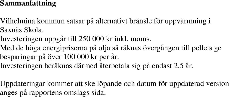 Med de höga energipriserna på olja så räknas övergången till pellets ge besparingar på över 100 000 kr