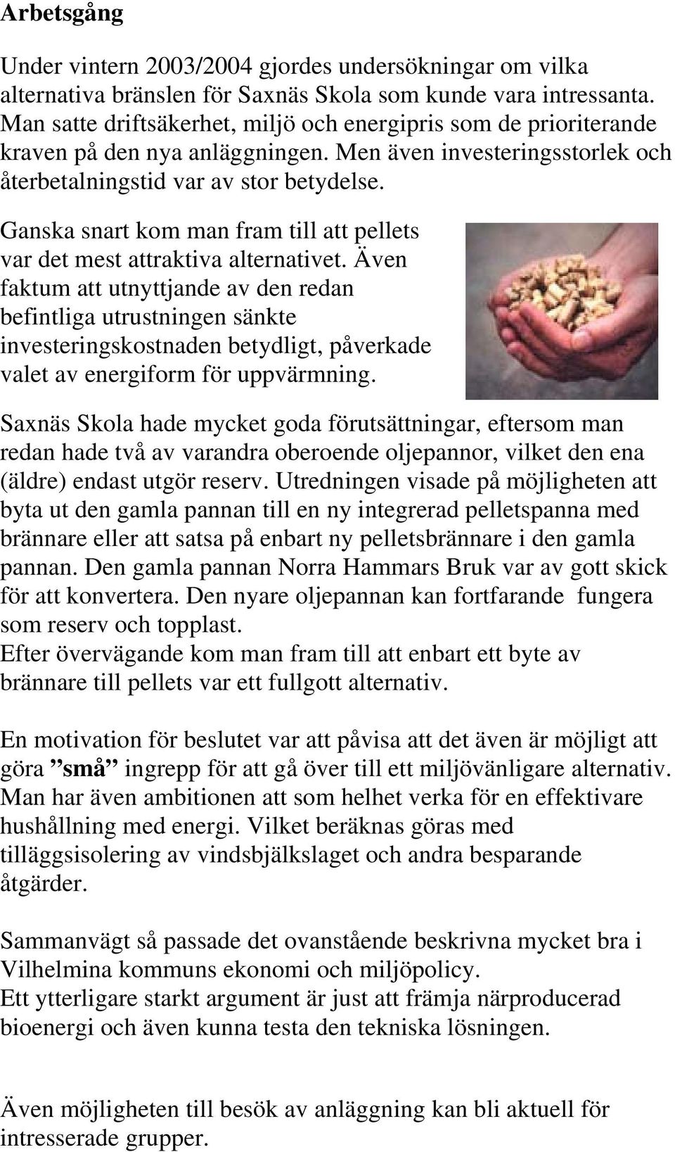 Ganska snart kom man fram till att pellets var det mest attraktiva alternativet.