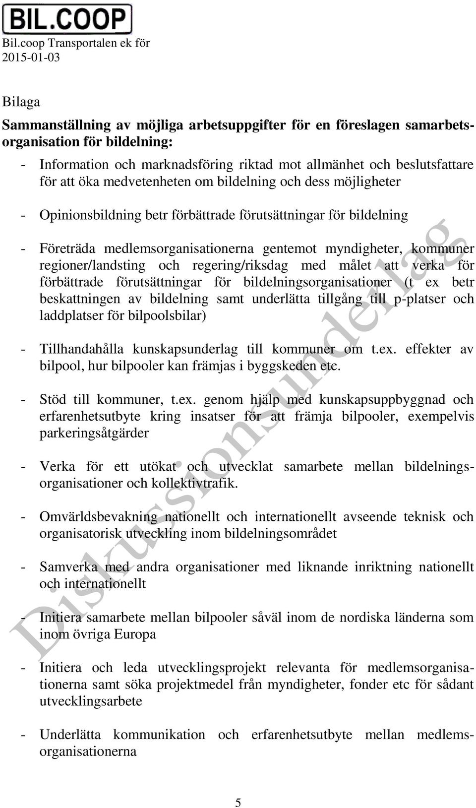 regioner/landsting och regering/riksdag med målet att verka för förbättrade förutsättningar för bildelningsorganisationer (t ex betr beskattningen av bildelning samt underlätta tillgång till
