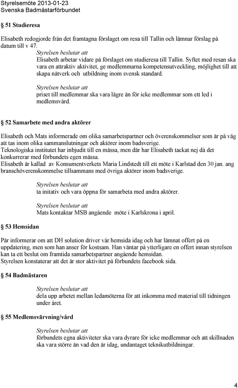 priset till medlemmar ska vara lägre än för icke medlemmar som ett led i medlemsvård.