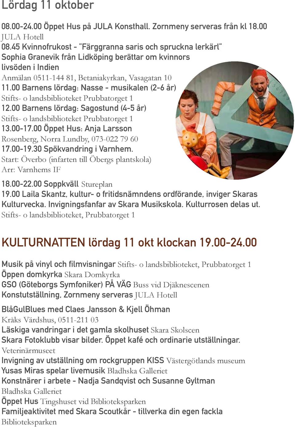 00 Barnens lördag: Nasse - musikalen (2-6 år) Stifts- o landsbiblioteket Prubbatorget 1 12.00 Barnens lördag: Sagostund (4-5 år) Stifts- o landsbiblioteket Prubbatorget 1 13.00-17.