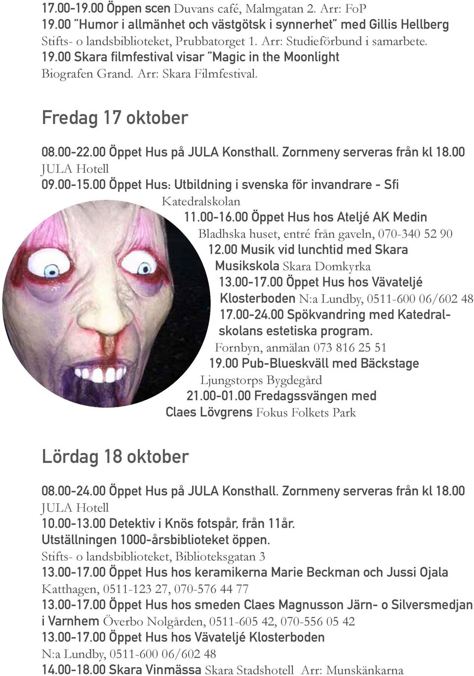 00 Öppet Hus hos Vävateljé Klosterboden 17.00-24.00 Spökvandring med Katedralskolans estetiska program. Fornbyn, anmälan 073 816 25 51 19.00 Pub-Blueskväll med Bäckstage Ljungstorps Bygdegård 21.