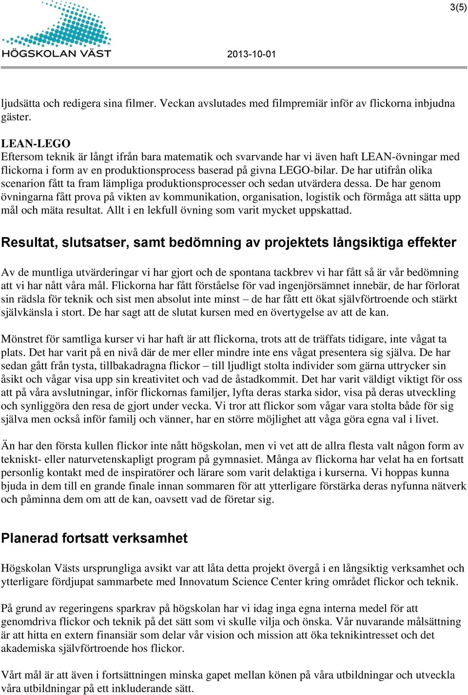 De har utifrån olika scenarion fått ta fram lämpliga produktionsprocesser och sedan utvärdera dessa.