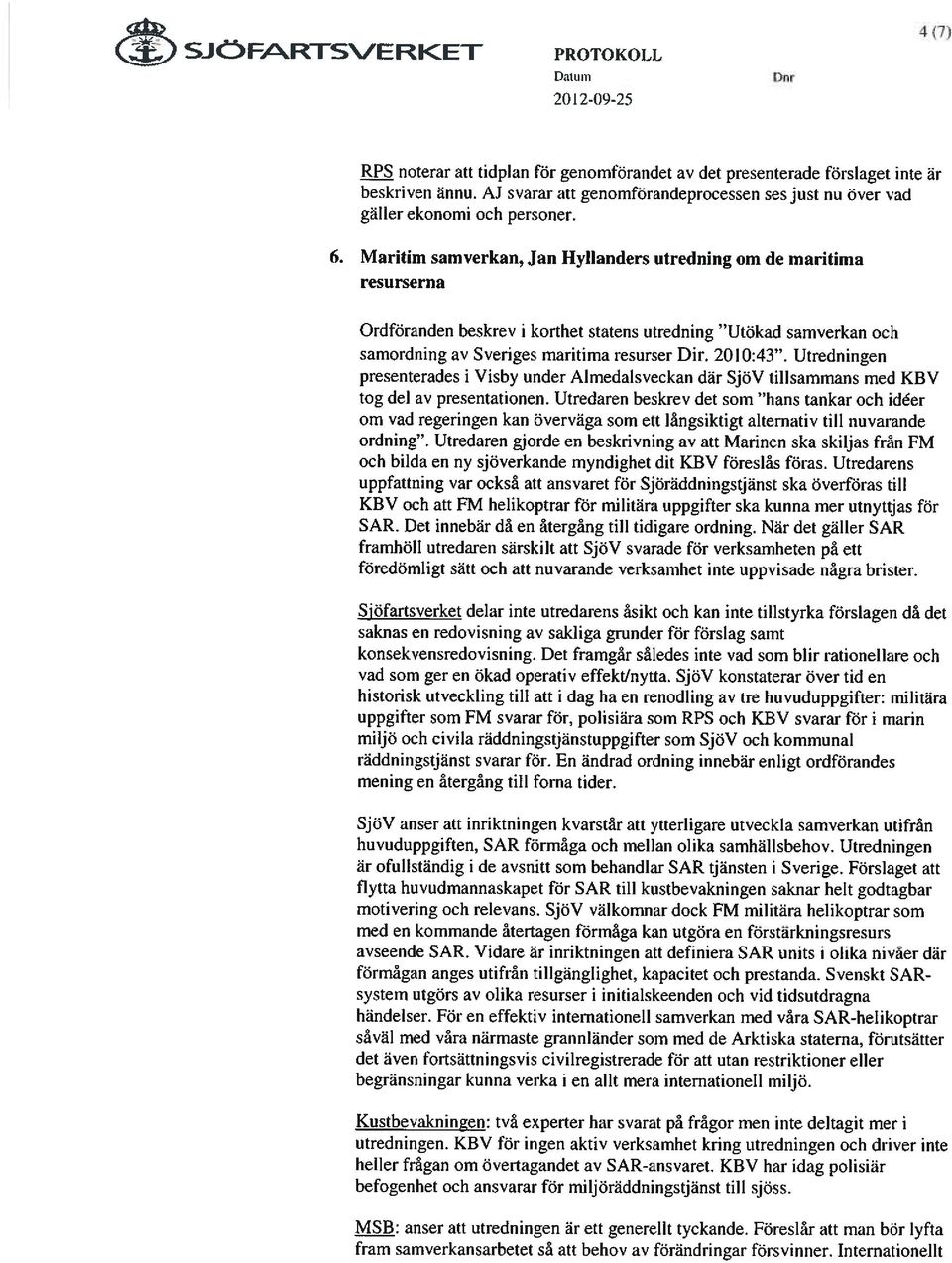 Maritim samverkan, Jan Hyllanders utredning om de maritima resurserna Ordföranden beskrev i korthet statens utredning Utökad samverkan och samordning av Sveriges maritima resurser Dir. 2010:43.