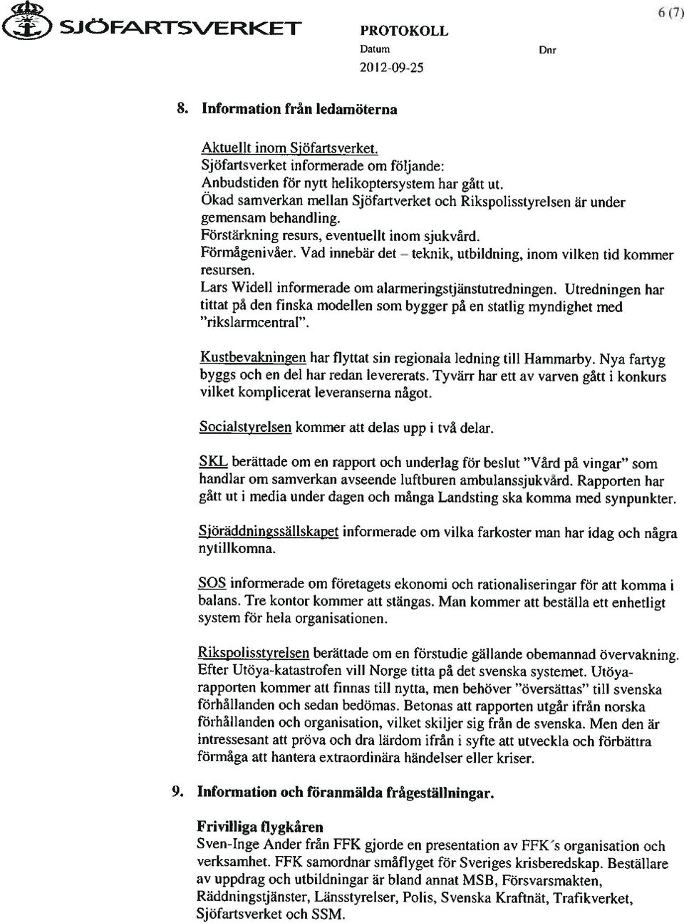 Vad innebär det teknik, utbildning, inom vilken tid kommer resursen. Lars Widell informerade om alarmeringstjänstutredningen.