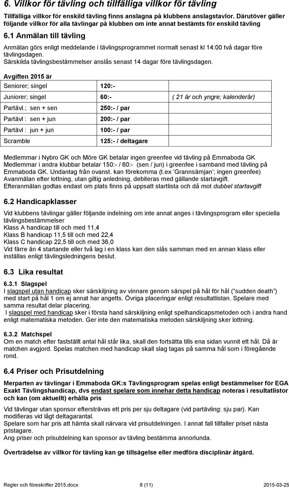 1 Anmälan till tävling Anmälan görs enligt meddelande i tävlingsprogrammet normalt senast kl 14:00 två dagar före tävlingsdagen.