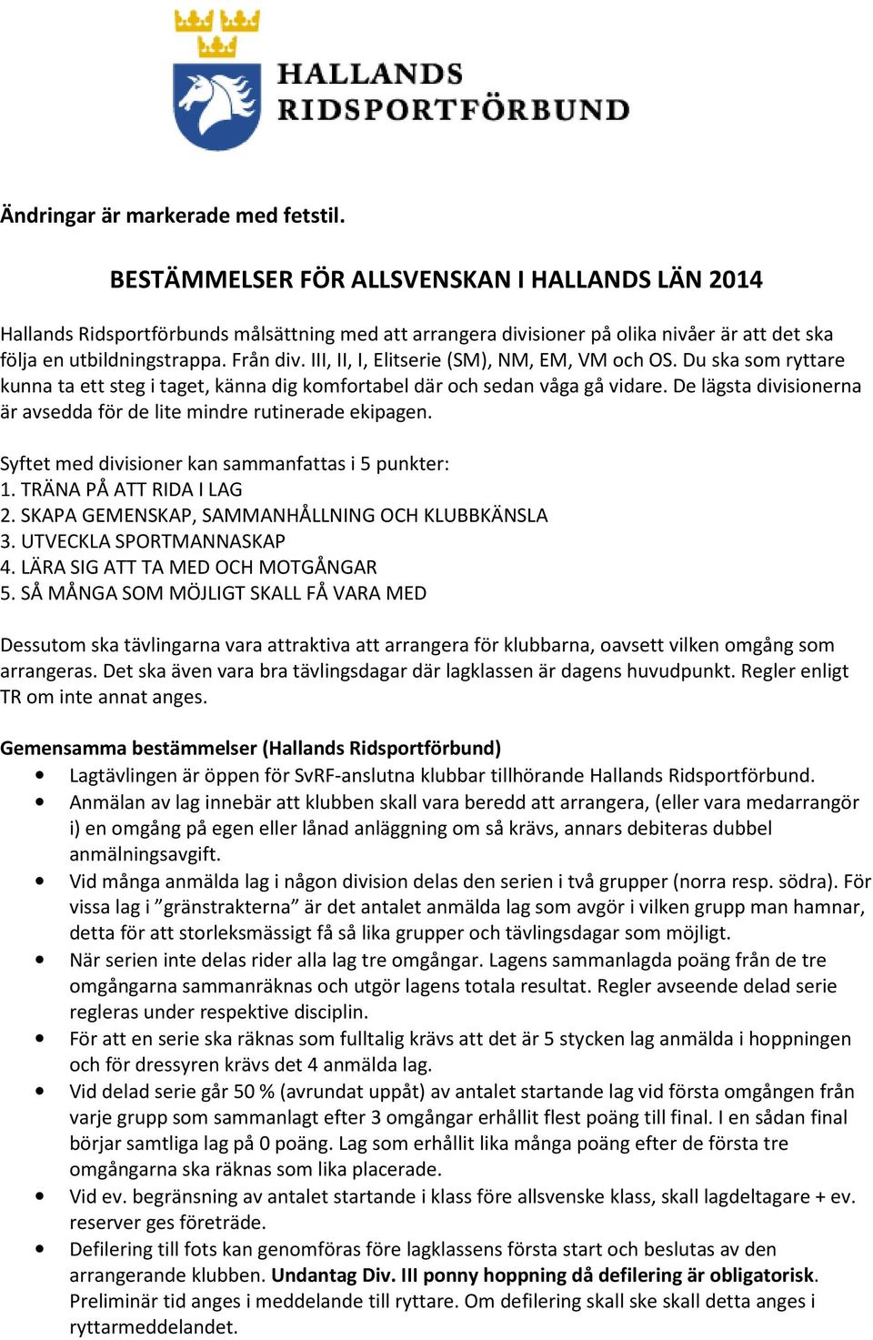 III, II, I, Elitserie (SM), NM, EM, VM och OS. Du ska som ryttare kunna ta ett steg i taget, känna dig komfortabel där och sedan våga gå vidare.