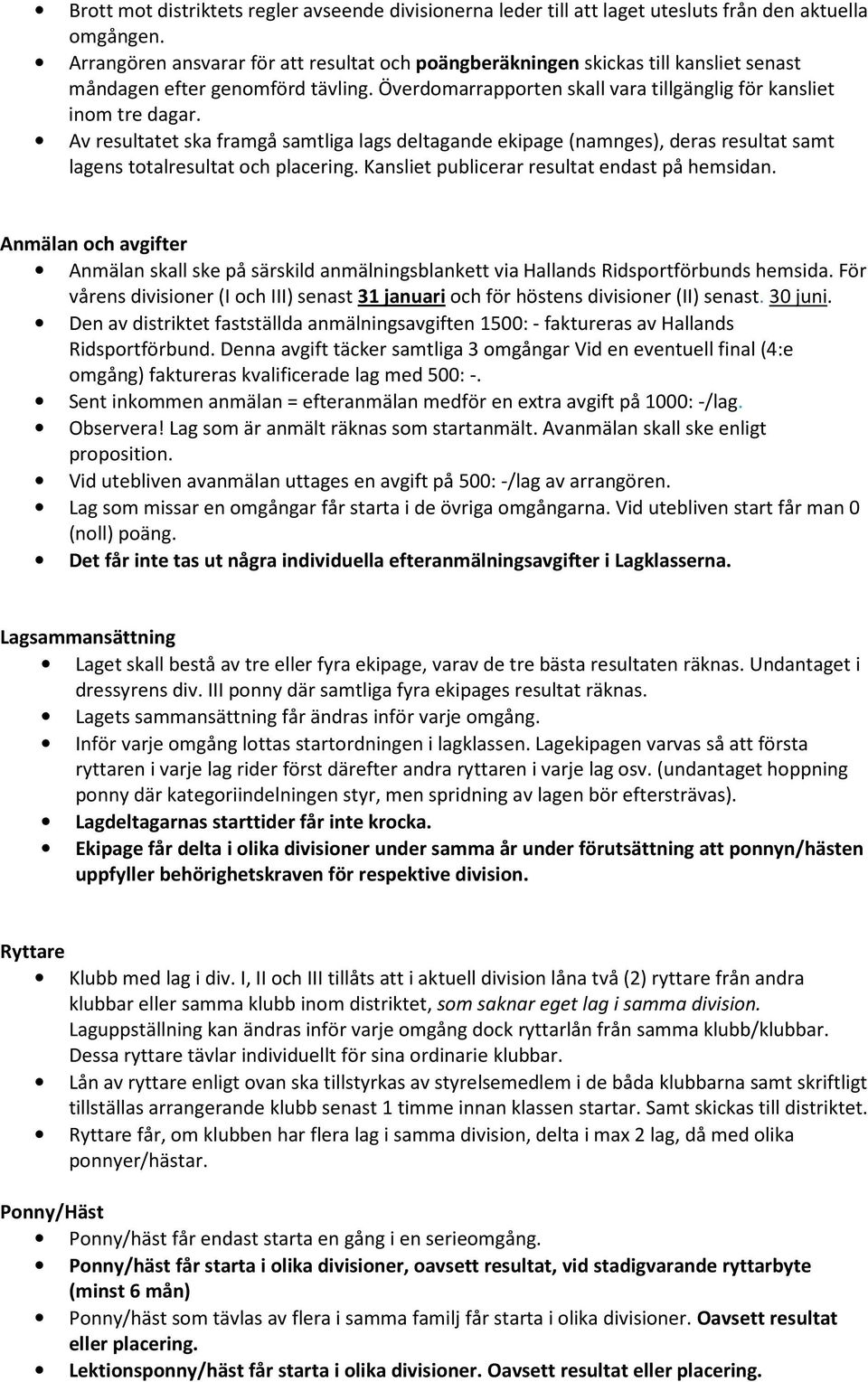 Av resultatet ska framgå samtliga lags deltagande ekipage (namnges), deras resultat samt lagens totalresultat och placering. Kansliet publicerar resultat endast på hemsidan.