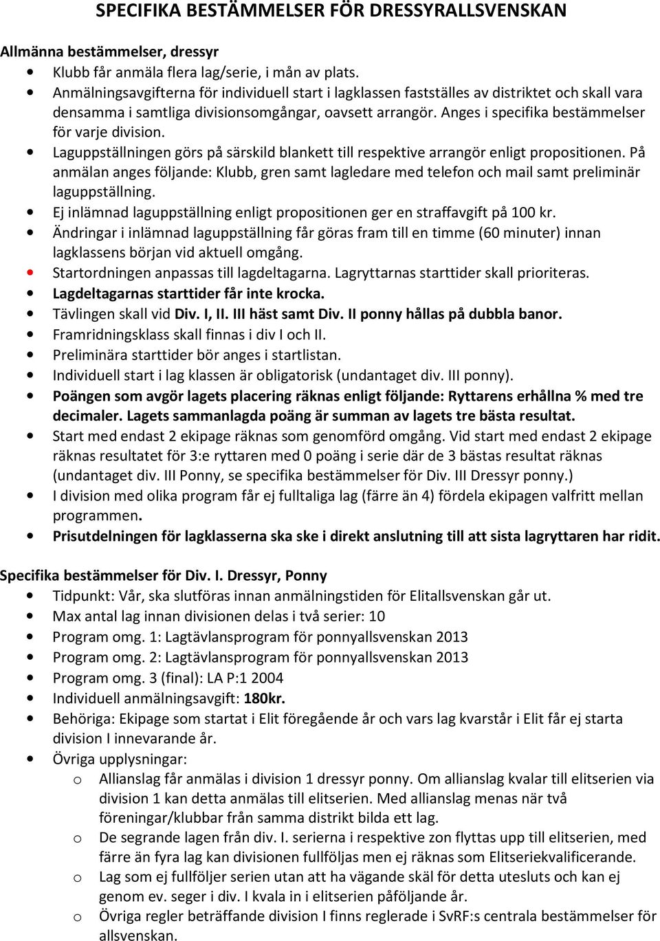 Anges i specifika bestämmelser för varje division. Laguppställningen görs på särskild blankett till respektive arrangör enligt propositionen.