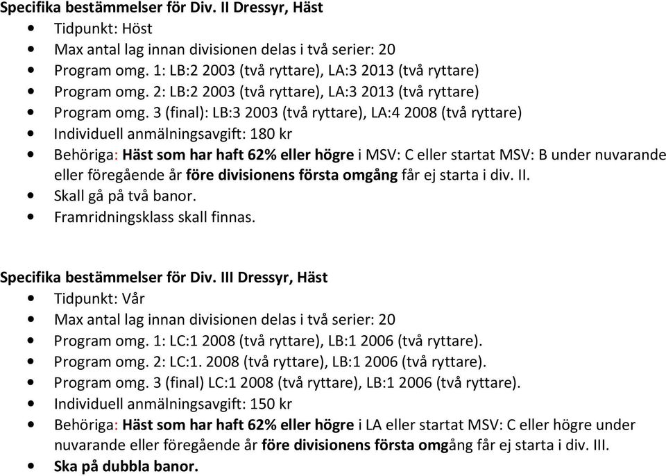 3 (final): LB:3 2003 (två ryttare), LA:4 2008 (två ryttare) Individuell anmälningsavgift: 180 kr Behöriga: Häst som har haft 62% eller högre i MSV: C eller startat MSV: B under nuvarande eller