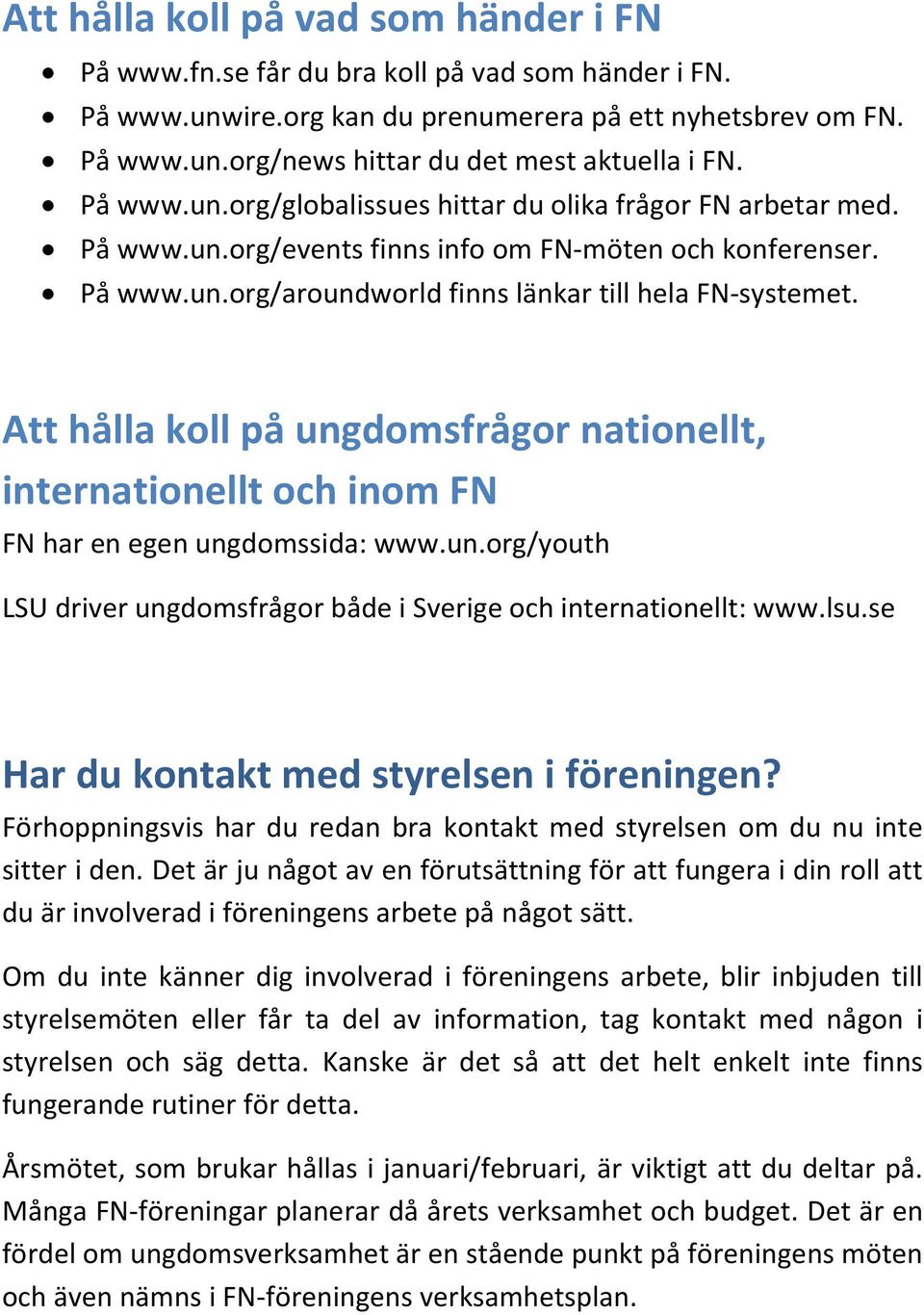 Att hålla koll på ungdomsfrågor nationellt, internationellt och inom FN FN har en egen ungdomssida: www.un.org/youth LSU driver ungdomsfrågor både i Sverige och internationellt: www.lsu.