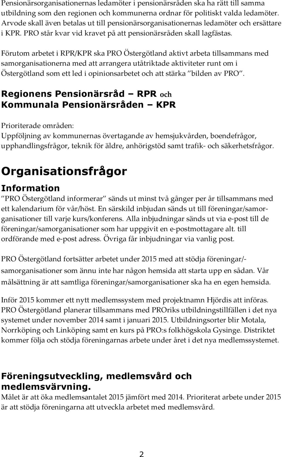 Förutom arbetet i RPR/KPR ska PRO Östergötland aktivt arbeta tillsammans med samorganisationerna med att arrangera utåtriktade aktiviteter runt om i Östergötland som ett led i opinionsarbetet och att