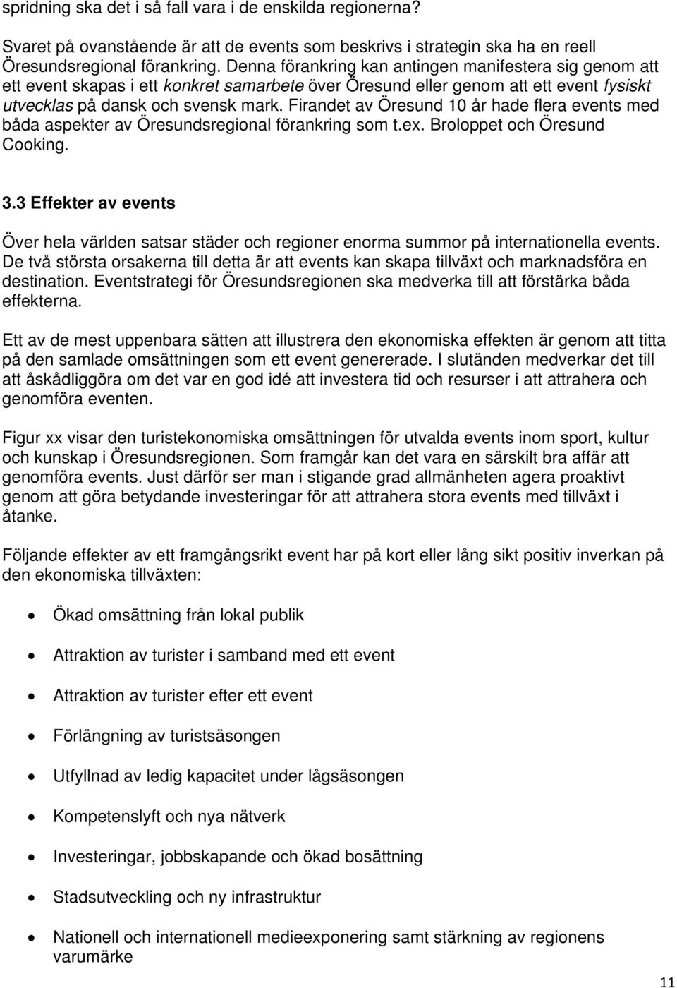 Firandet av Öresund 10 år hade flera events med båda aspekter av Öresundsregional förankring som t.ex. Broloppet och Öresund Cooking. 3.