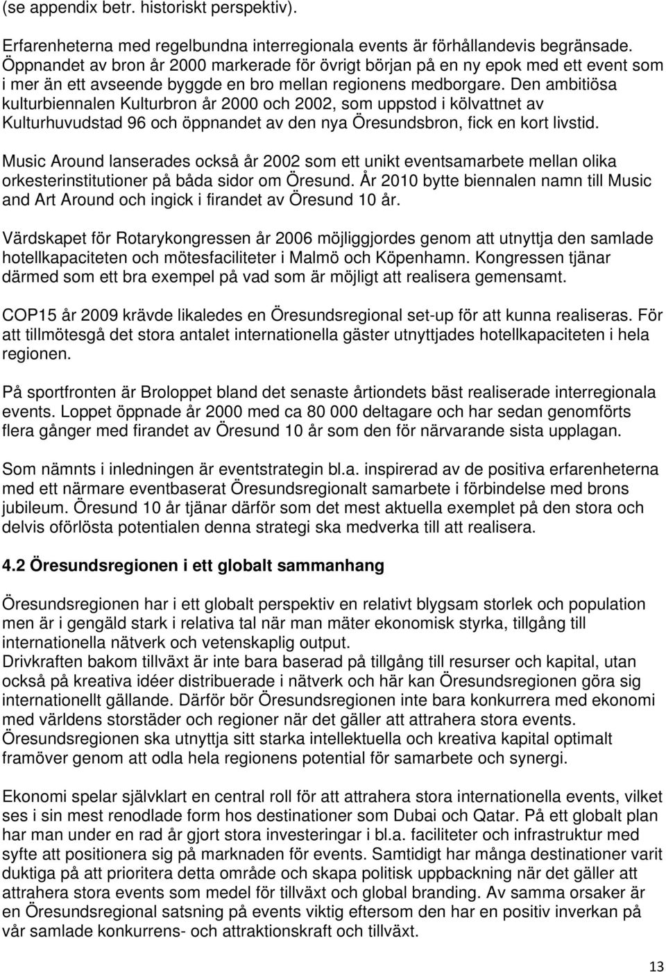 Den ambitiösa kulturbiennalen Kulturbron år 2000 och 2002, som uppstod i kölvattnet av Kulturhuvudstad 96 och öppnandet av den nya Öresundsbron, fick en kort livstid.