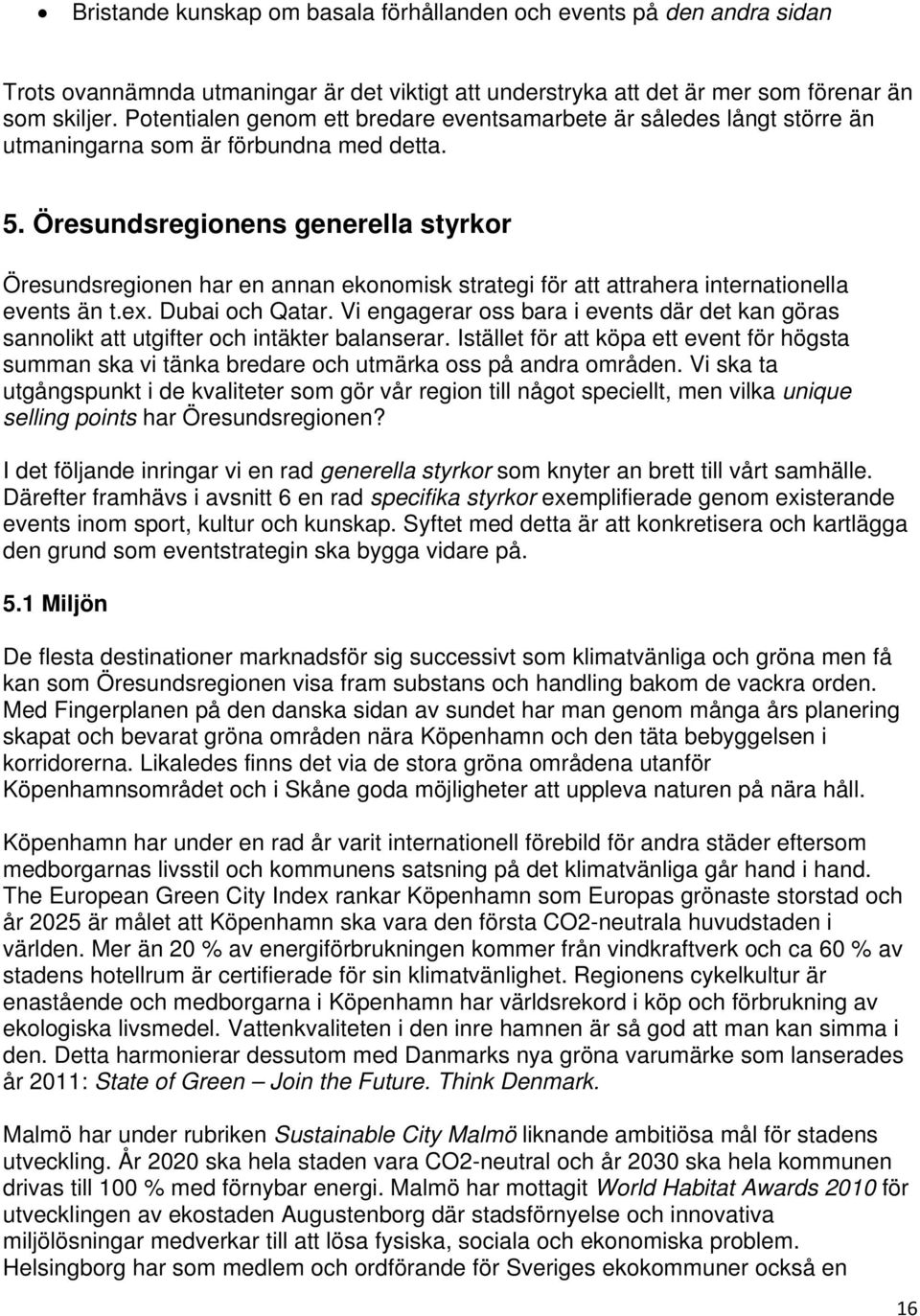 Öresundsregionens generella styrkor Öresundsregionen har en annan ekonomisk strategi för att attrahera internationella events än t.ex. Dubai och Qatar.