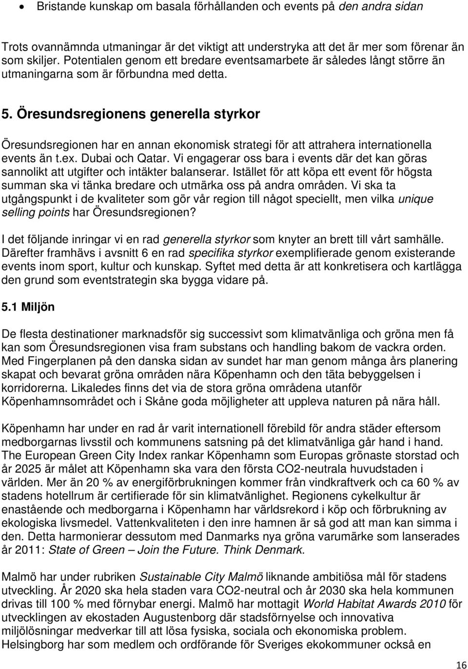 Öresundsregionens generella styrkor Öresundsregionen har en annan ekonomisk strategi för att attrahera internationella events än t.ex. Dubai och Qatar.