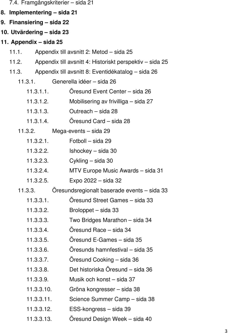 Öresund Card sida 28 11.3.2. Mega-events sida 29 11.3.2.1. Fotboll sida 29 11.3.2.2. Ishockey sida 30 11.3.2.3. Cykling sida 30 11.3.2.4. MTV Europe Music Awards sida 31 11.3.2.5.