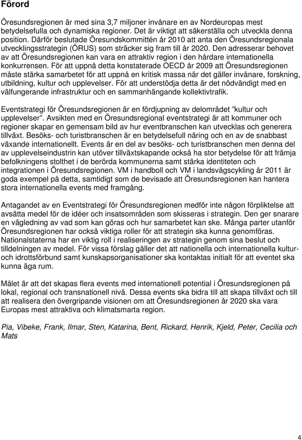 Den adresserar behovet av att Öresundsregionen kan vara en attraktiv region i den hårdare internationella konkurrensen.