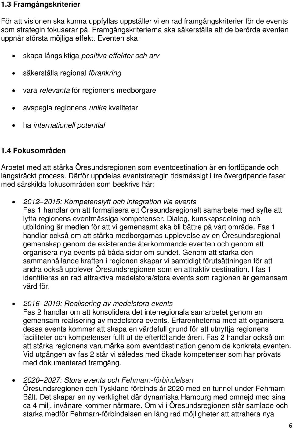 Eventen ska: skapa långsiktiga positiva effekter och arv säkerställa regional förankring vara relevanta för regionens medborgare avspegla regionens unika kvaliteter ha internationell potential 1.