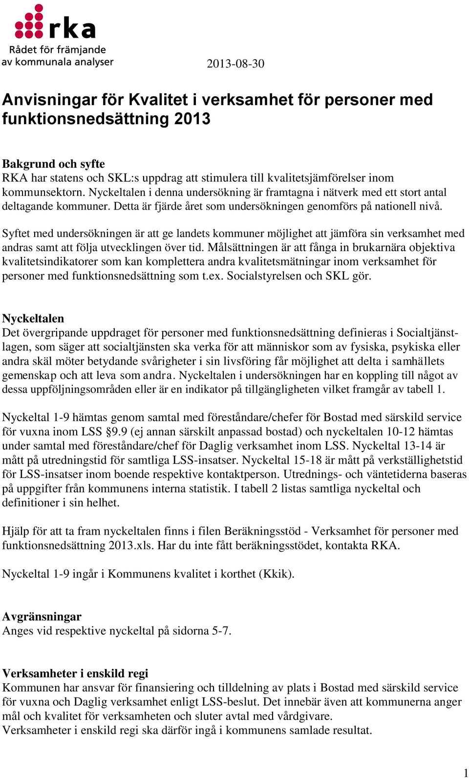 Syftet med undersökningen är att ge landets kommuner möjlighet att jämföra sin verksamhet med andras samt att följa utvecklingen över tid.