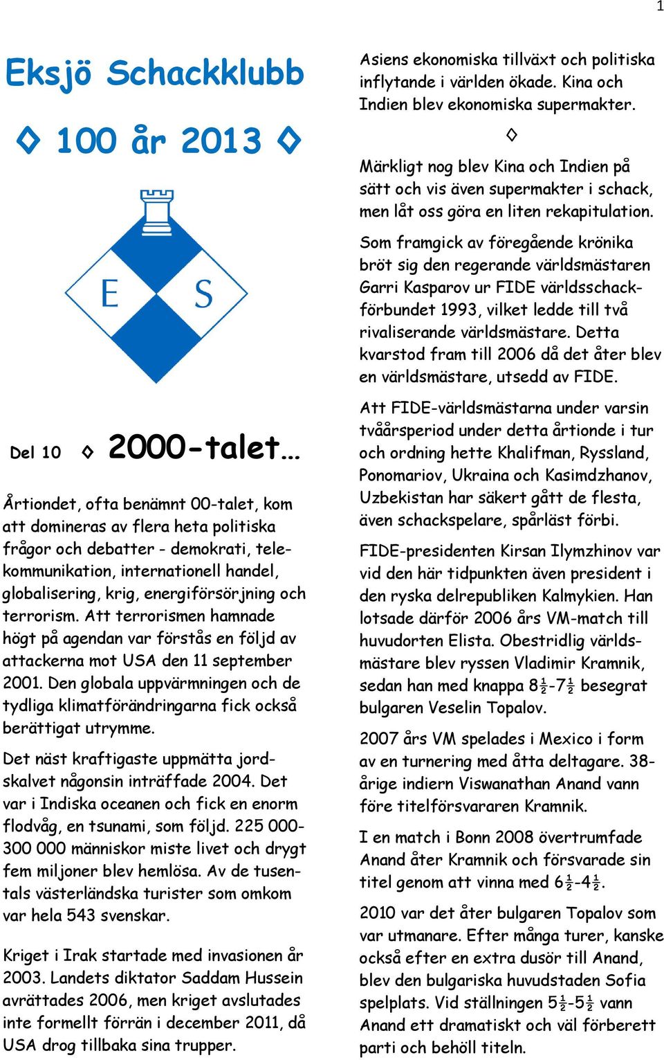 Som framgick av föregående krönika bröt sig den regerande världsmästaren Garri Kasparov ur FIDE världsschackförbundet 1993, vilket ledde till två rivaliserande världsmästare.