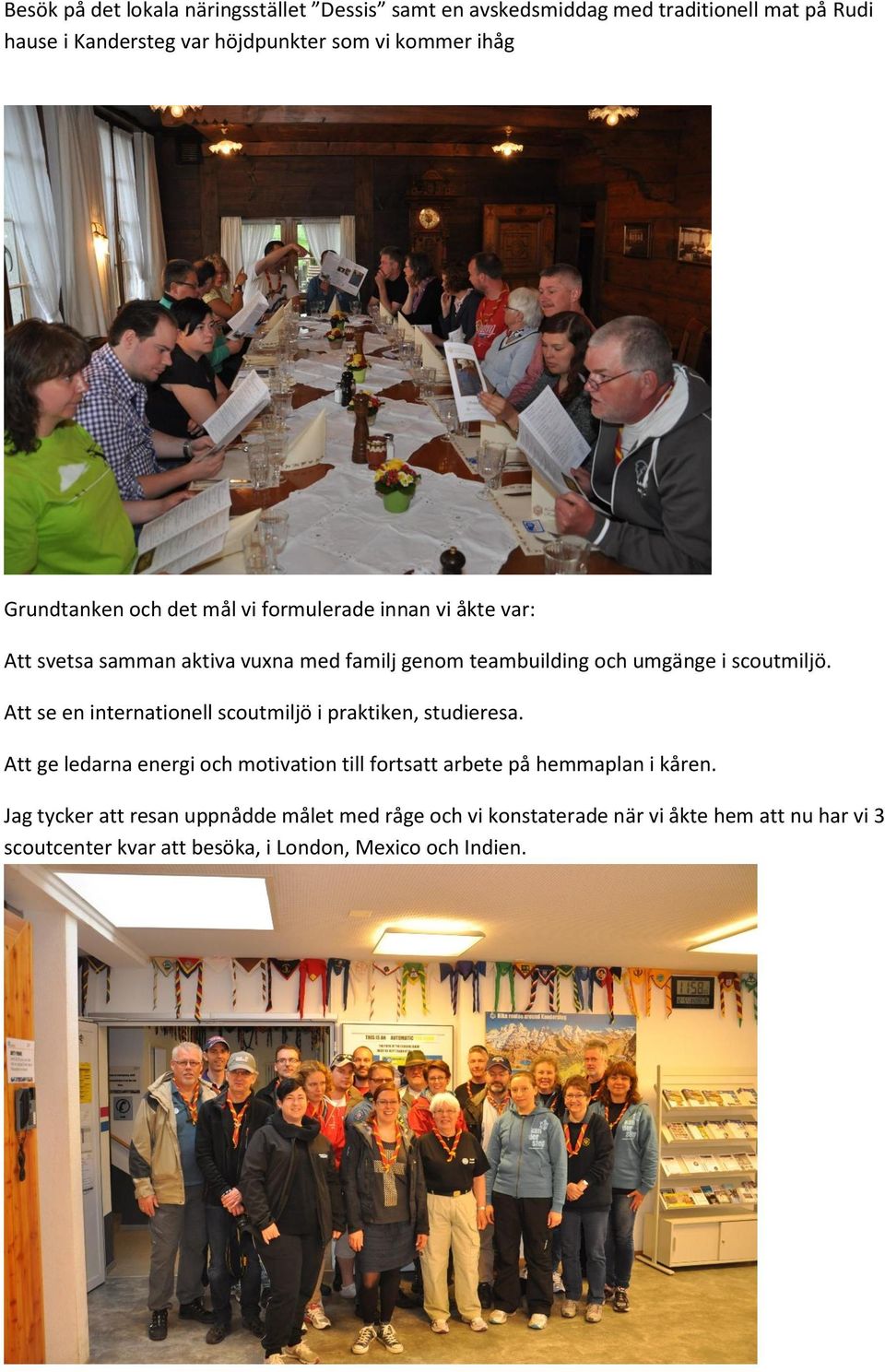 Att se en internationell scoutmiljö i praktiken, studieresa. Att ge ledarna energi och motivation till fortsatt arbete på hemmaplan i kåren.