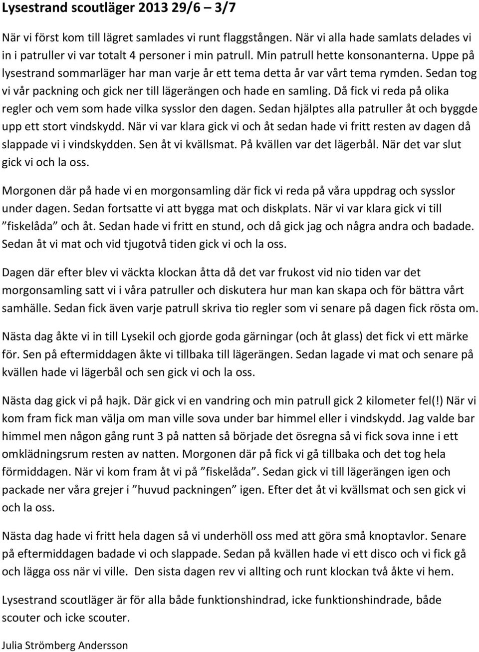Då fick vi reda på olika regler och vem som hade vilka sysslor den dagen. Sedan hjälptes alla patruller åt och byggde upp ett stort vindskydd.