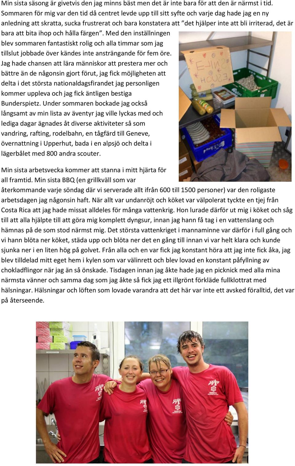 är bara att bita ihop och hålla färgen. Med den inställningen blev sommaren fantastiskt rolig och alla timmar som jag tillslut jobbade över kändes inte ansträngande för fem öre.