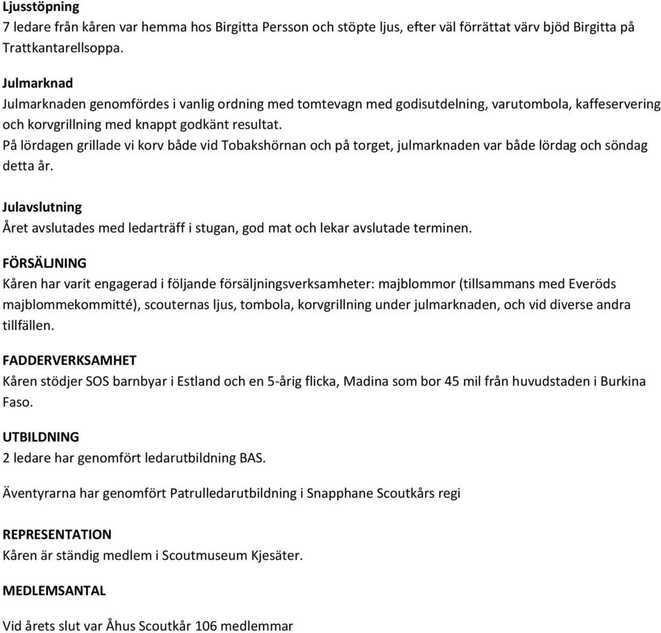 På lördagen grillade vi korv både vid Tobakshörnan och på torget, julmarknaden var både lördag och söndag detta år.