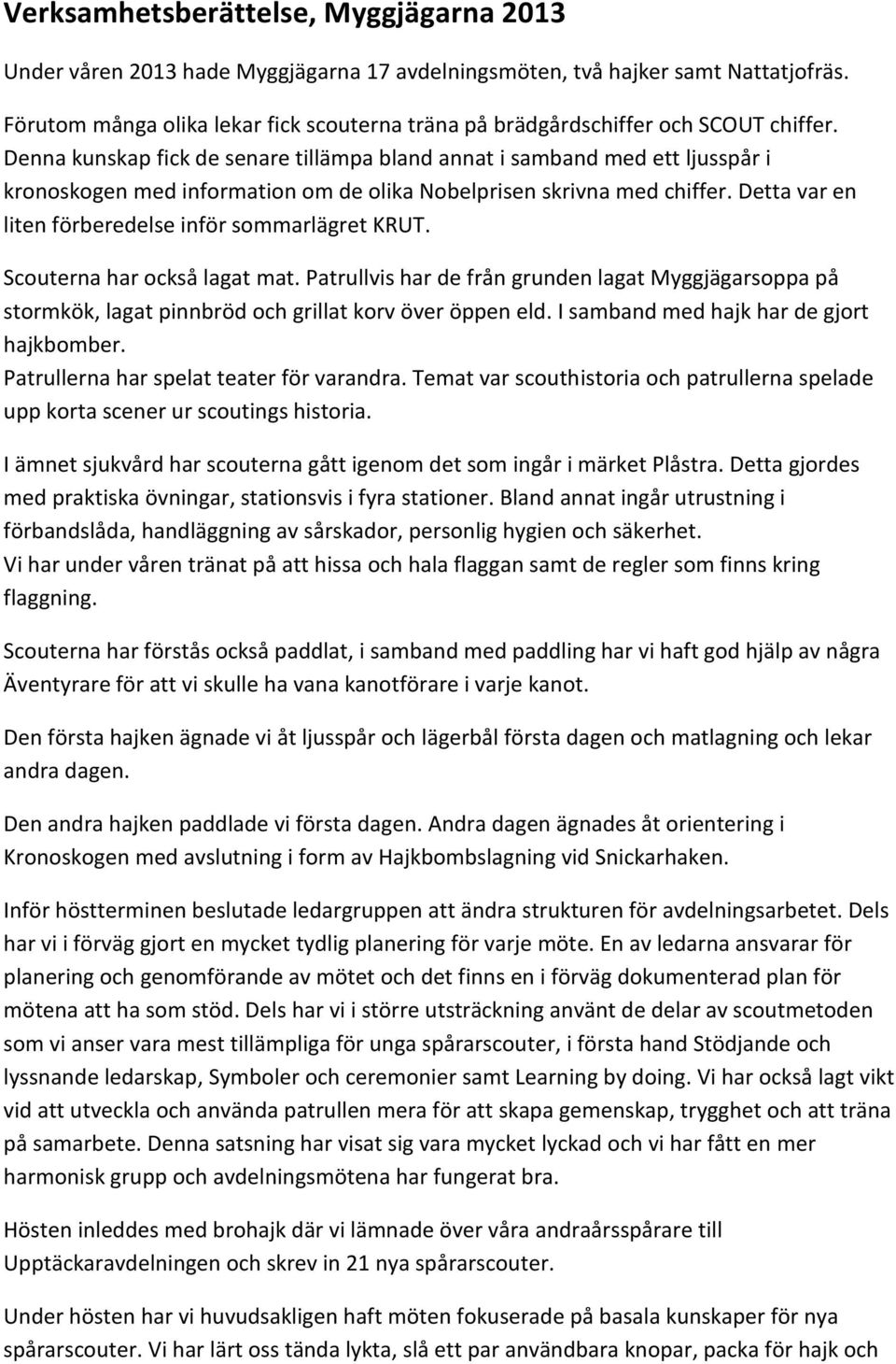 Denna kunskap fick de senare tillämpa bland annat i samband med ett ljusspår i kronoskogen med information om de olika Nobelprisen skrivna med chiffer.