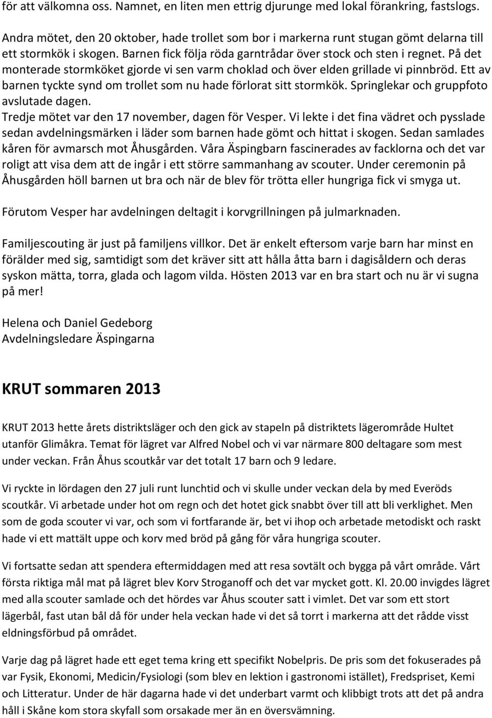 På det monterade stormköket gjorde vi sen varm choklad och över elden grillade vi pinnbröd. Ett av barnen tyckte synd om trollet som nu hade förlorat sitt stormkök.