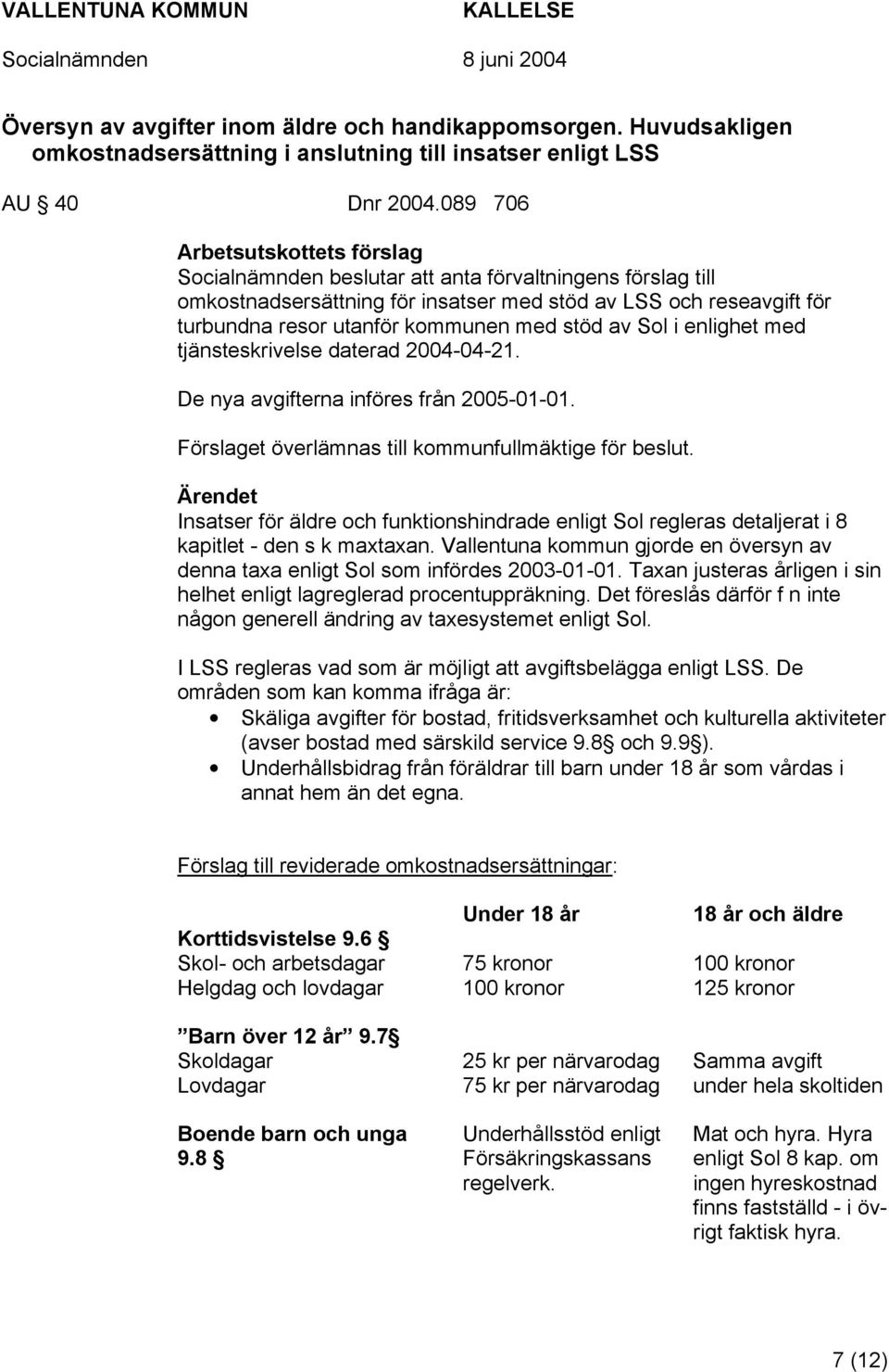 stöd av Sol i enlighet med tjänsteskrivelse daterad 2004-04-21. De nya avgifterna införes från 2005-01-01. Förslaget överlämnas till kommunfullmäktige för beslut.