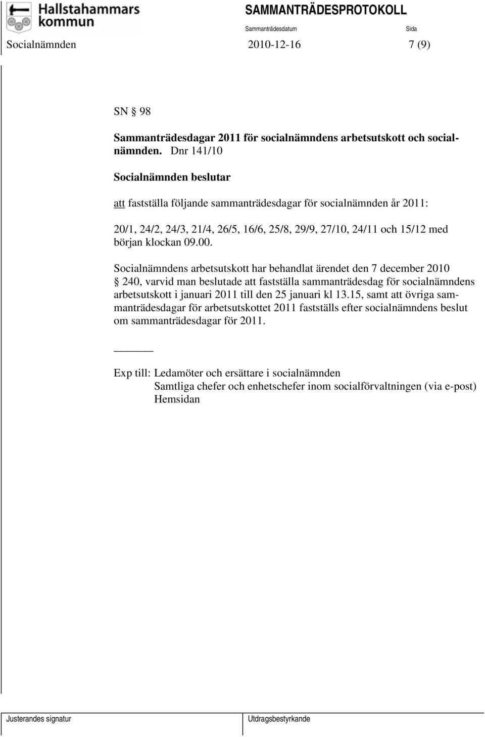 Socialnämndens arbetsutskott har behandlat ärendet den 7 december 2010 240, varvid man beslutade att fastställa sammanträdesdag för socialnämndens arbetsutskott i januari 2011 till den 25