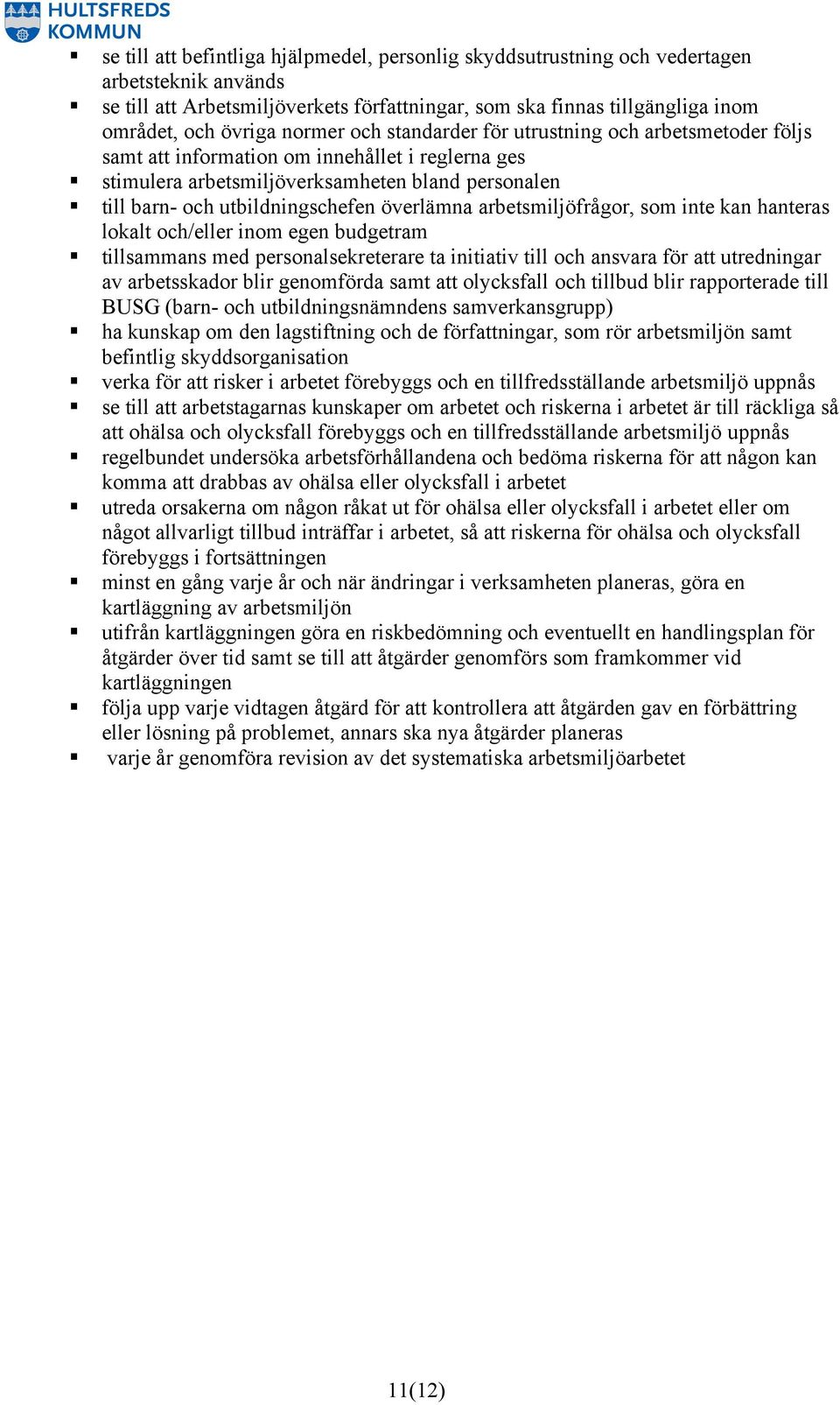 överlämna arbetsmiljöfrågor, som inte kan hanteras lokalt och/eller inom egen budgetram tillsammans med personalsekreterare ta initiativ till och ansvara för att utredningar av arbetsskador blir