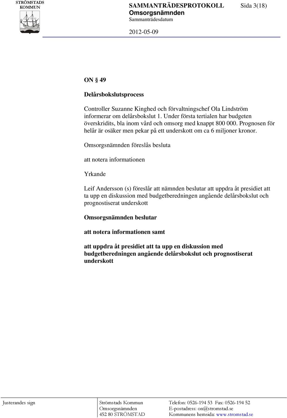 Prognosen för helår är osäker men pekar på ett underskott om ca 6 miljoner kronor.