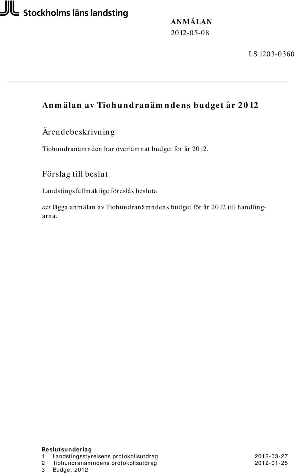 Förslag till beslut Landstingsfullmäktige föreslås besluta att lägga anmälan av Tiohundranämndens
