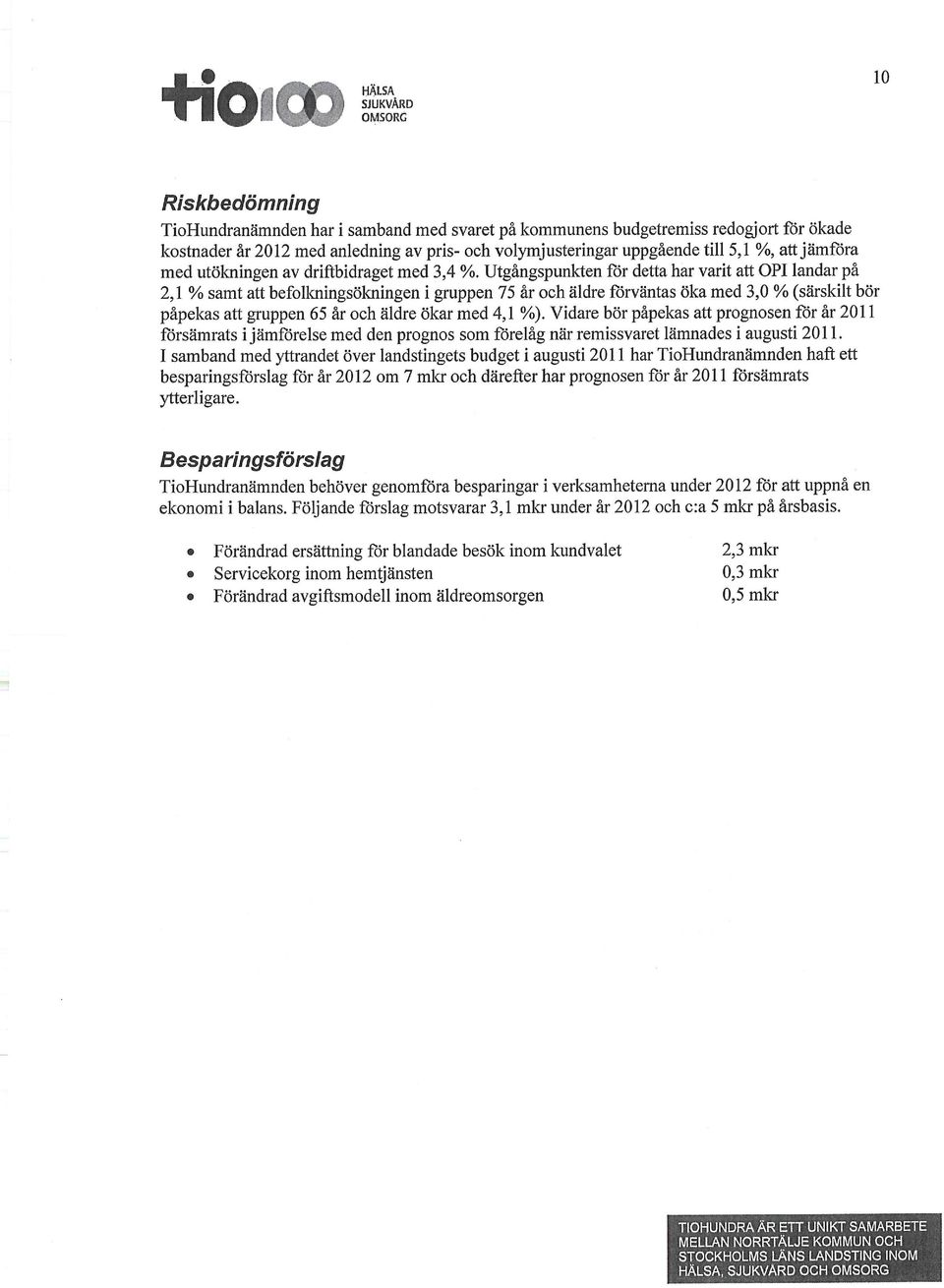 Utgångspunkten för detta har varit att OPI landar på 2,1 % samt att befolkningsökningen i gruppen 75 år och äldre förväntas öka med 3,0 % (särskilt bör påpekas att gruppen 65 år och äldre ökar med