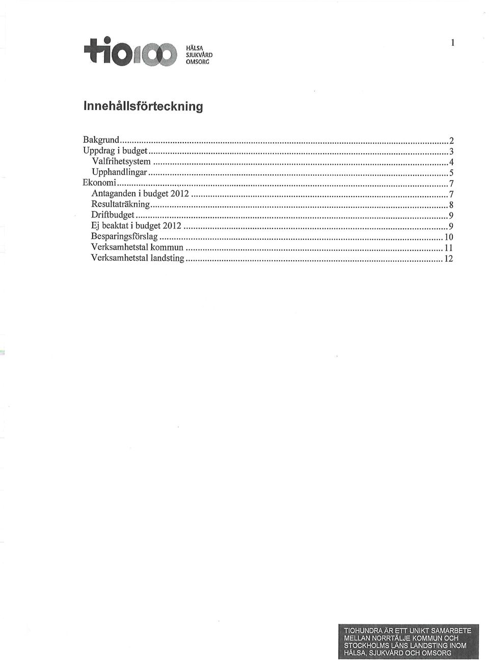 2012 7 Resultaträkning 8 Driftbudget 9 Ej beaktat i budget 2012 9