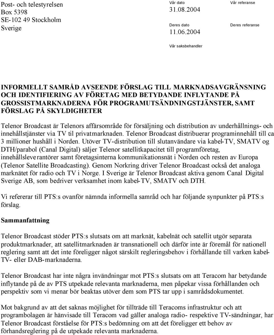 PROGRAMUTSÄNDNINGSTJÄNSTER, SAMT FÖRSLAG PÅ SKYLDIGHETER Telenor Broadcast är Telenors affärsområde för försäljning och distribution av underhållnings- och innehållstjänster via TV til