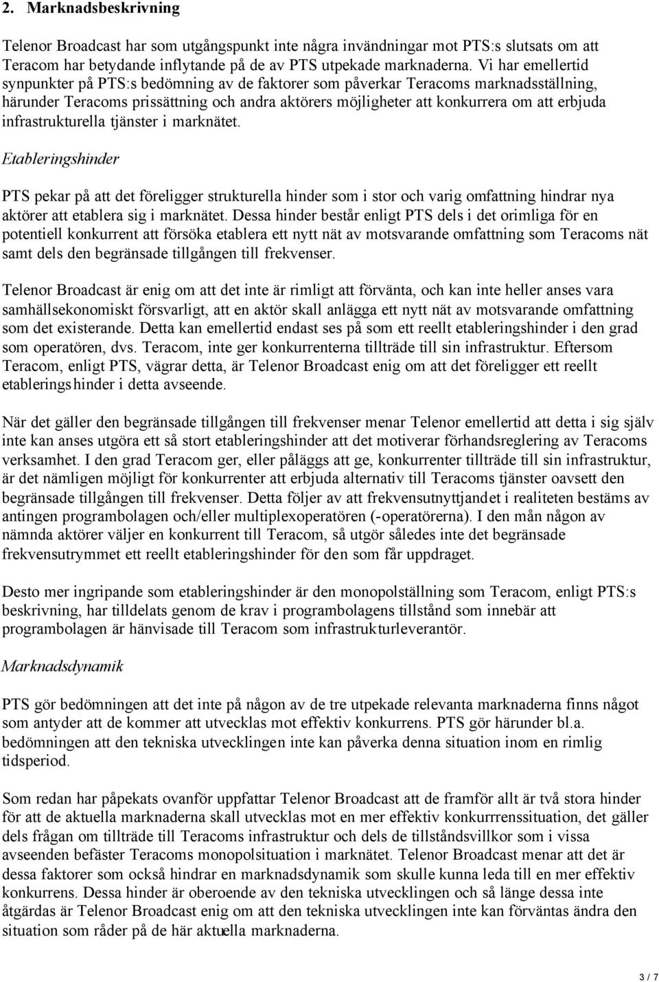 infrastrukturella tjänster i marknätet. Etableringshinder PTS pekar på att det föreligger strukturella hinder som i stor och varig omfattning hindrar nya aktörer att etablera sig i marknätet.