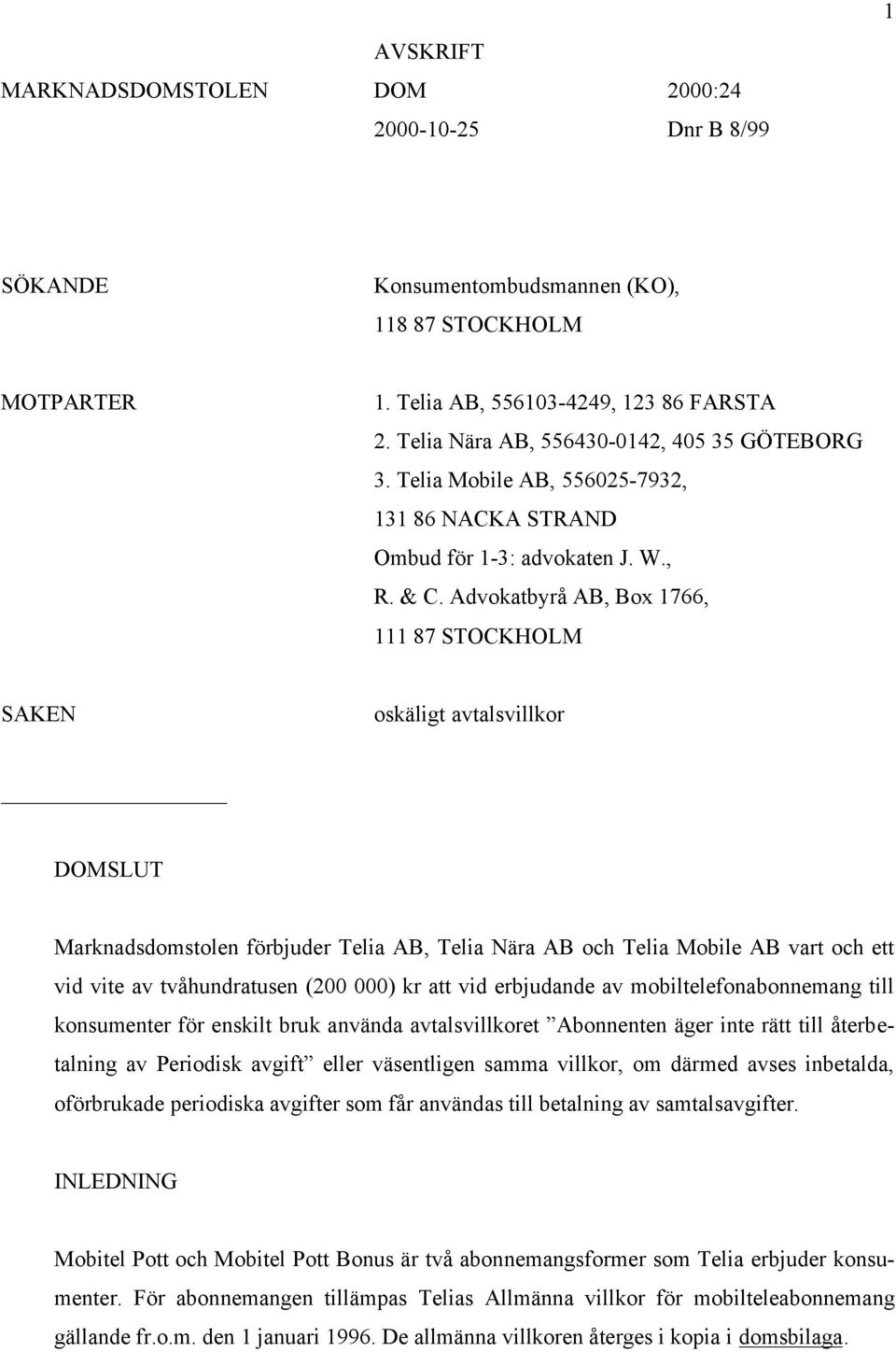 Advokatbyrå AB, Box 1766, 111 87 STOCKHOLM SAKEN oskäligt avtalsvillkor DOMSLUT Marknadsdomstolen förbjuder Telia AB, Telia Nära AB och Telia Mobile AB vart och ett vid vite av tvåhundratusen (200