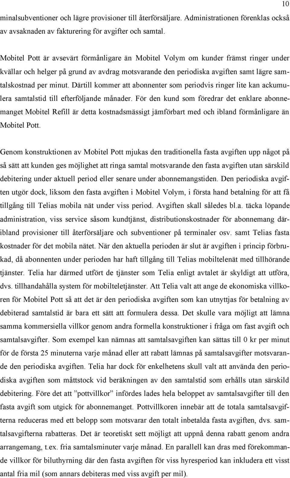 Därtill kommer att abonnenter som periodvis ringer lite kan ackumulera samtalstid till efterföljande månader.