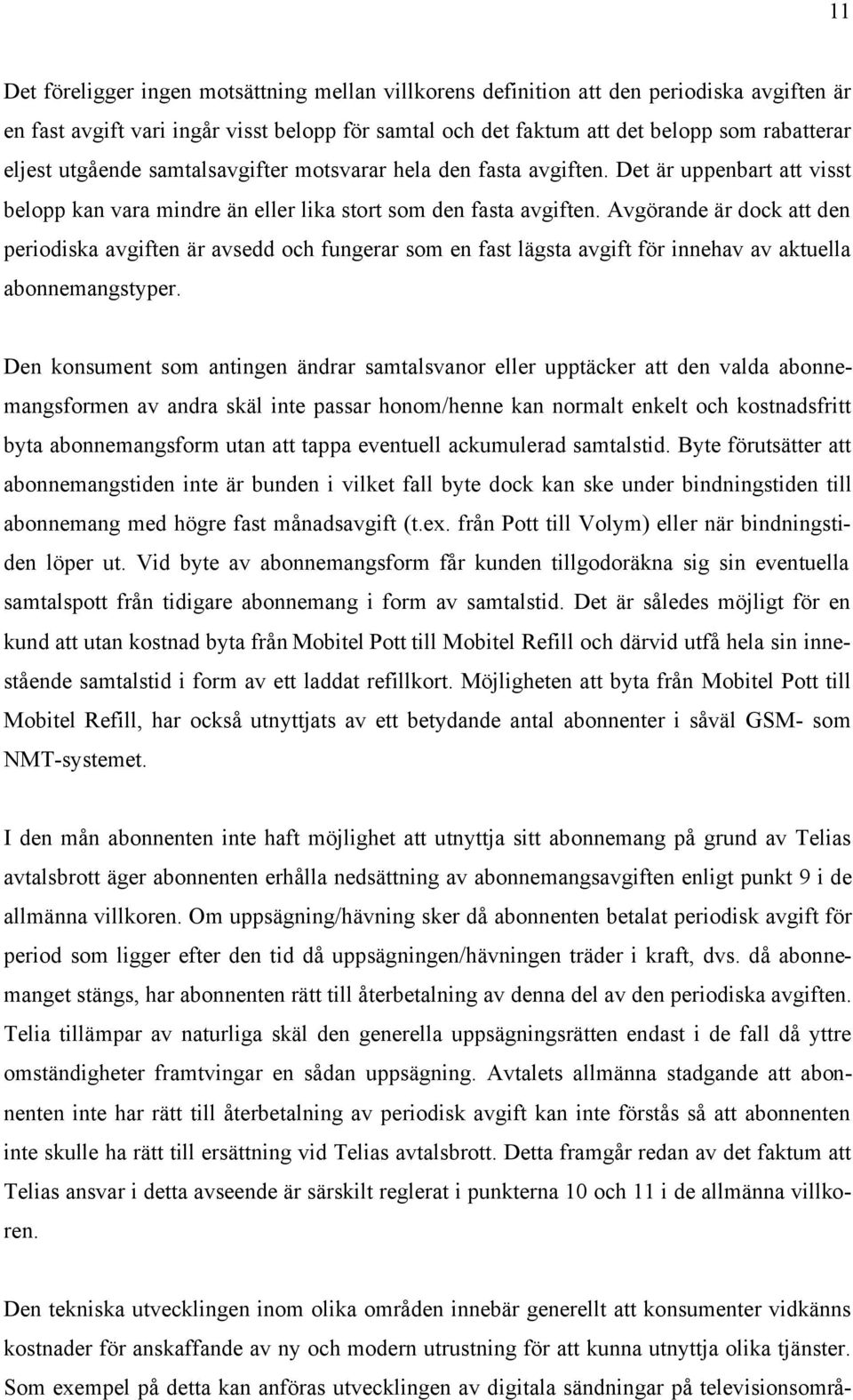 Avgörande är dock att den periodiska avgiften är avsedd och fungerar som en fast lägsta avgift för innehav av aktuella abonnemangstyper.