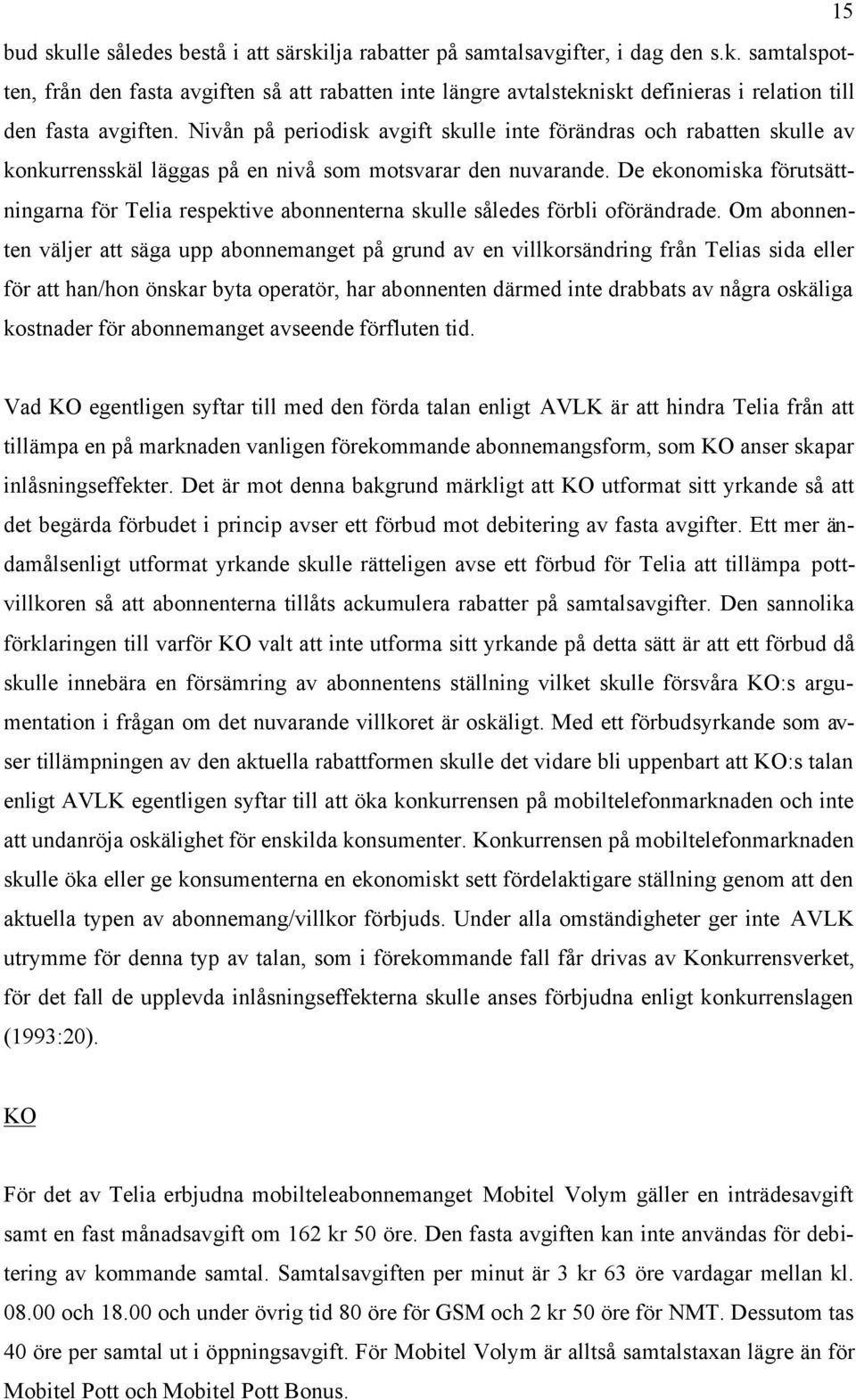 De ekonomiska förutsättningarna för Telia respektive abonnenterna skulle således förbli oförändrade.