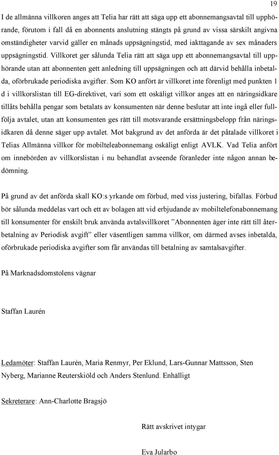 Villkoret ger sålunda Telia rätt att säga upp ett abonnemangsavtal till upphörande utan att abonnenten gett anledning till uppsägningen och att därvid behålla inbetalda, oförbrukade periodiska