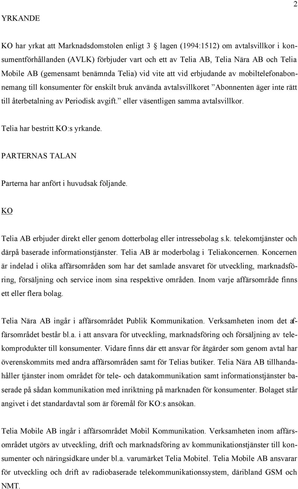 avgift. eller väsentligen samma avtalsvillkor. Telia har bestritt KO:s yrkande. PARTERNAS TALAN Parterna har anfört i huvudsak följande.