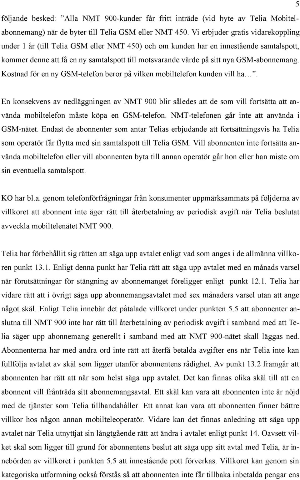 GSM-abonnemang. Kostnad för en ny GSM-telefon beror på vilken mobiltelefon kunden vill ha.