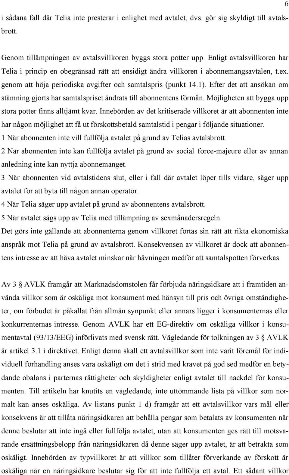 Efter det att ansökan om stämning gjorts har samtalspriset ändrats till abonnentens förmån. Möjligheten att bygga upp stora potter finns alltjämt kvar.