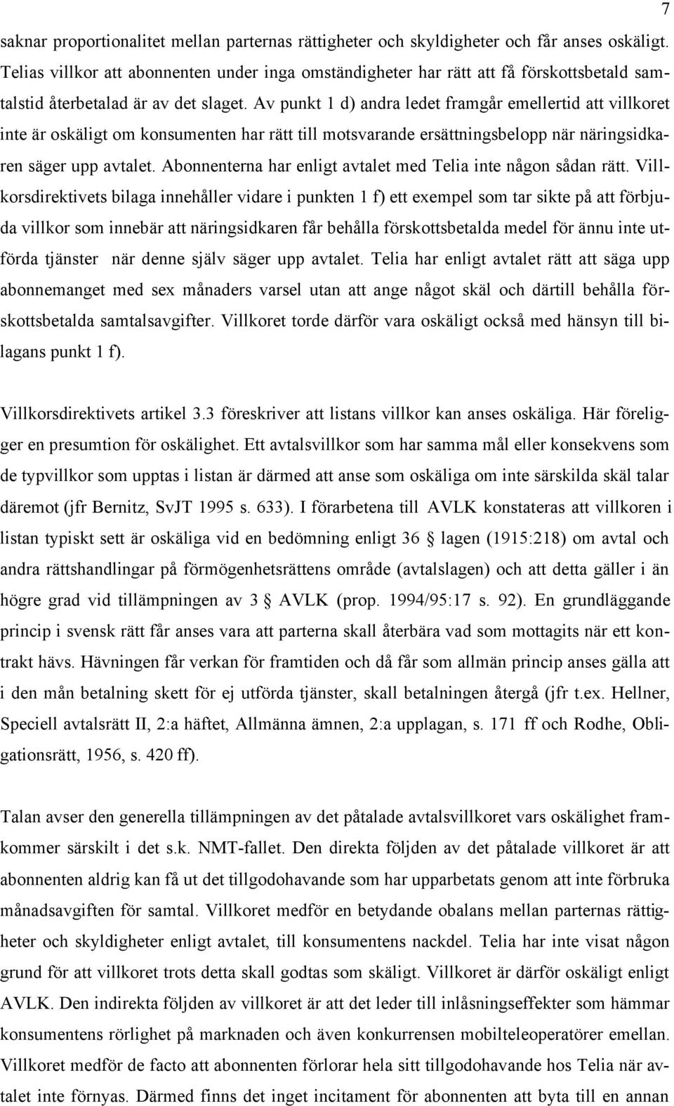 Av punkt 1 d) andra ledet framgår emellertid att villkoret inte är oskäligt om konsumenten har rätt till motsvarande ersättningsbelopp när näringsidkaren säger upp avtalet.