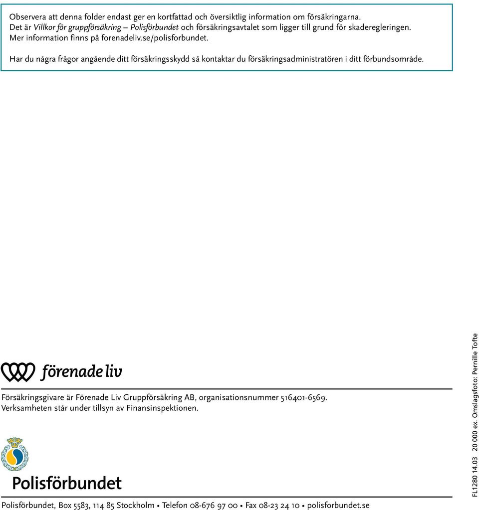 se/polisforbundet. Har du några frågor angående ditt försäkringsskydd så kontaktar du försäkringsadministratören i ditt förbundsområde.